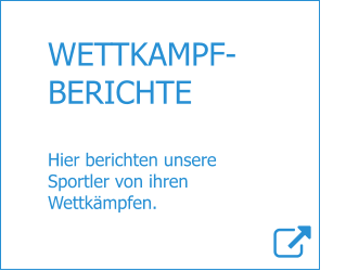 WETTKAMPF-BERICHTE  Hier berichten unsere  Sportler von ihren  Wettkämpfen.