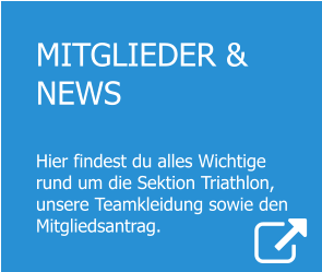 MITGLIEDER & NEWS  Hier findest du alles Wichtige rund um die Sektion Triathlon, unsere Teamkleidung sowie den Mitgliedsantrag.
